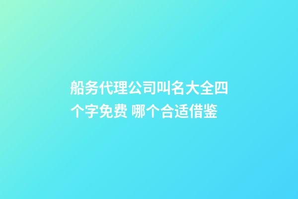 船务代理公司叫名大全四个字免费 哪个合适借鉴-第1张-公司起名-玄机派